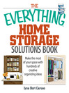 The Everything Home Storage Solutions Book (eBook): Make the Most of Your Space With Hundreds of Creative Organizing Ideas